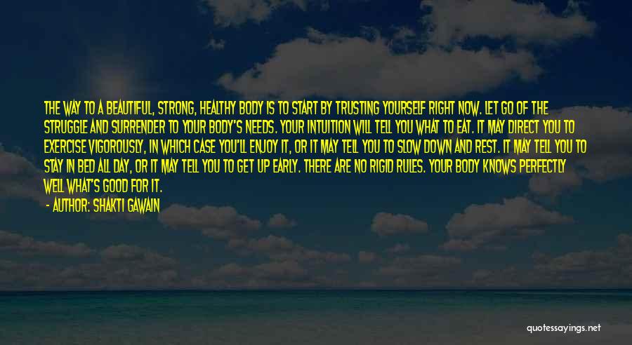 Shakti Gawain Quotes: The Way To A Beautiful, Strong, Healthy Body Is To Start By Trusting Yourself Right Now. Let Go Of The