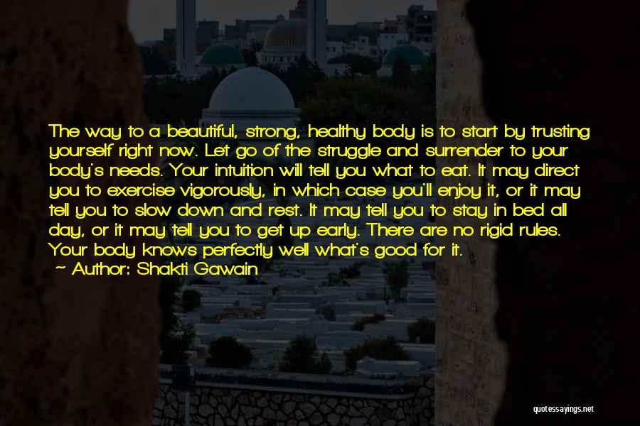 Shakti Gawain Quotes: The Way To A Beautiful, Strong, Healthy Body Is To Start By Trusting Yourself Right Now. Let Go Of The