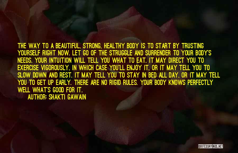 Shakti Gawain Quotes: The Way To A Beautiful, Strong, Healthy Body Is To Start By Trusting Yourself Right Now. Let Go Of The