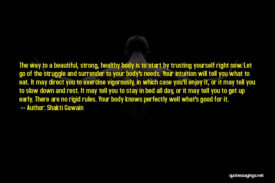 Shakti Gawain Quotes: The Way To A Beautiful, Strong, Healthy Body Is To Start By Trusting Yourself Right Now. Let Go Of The