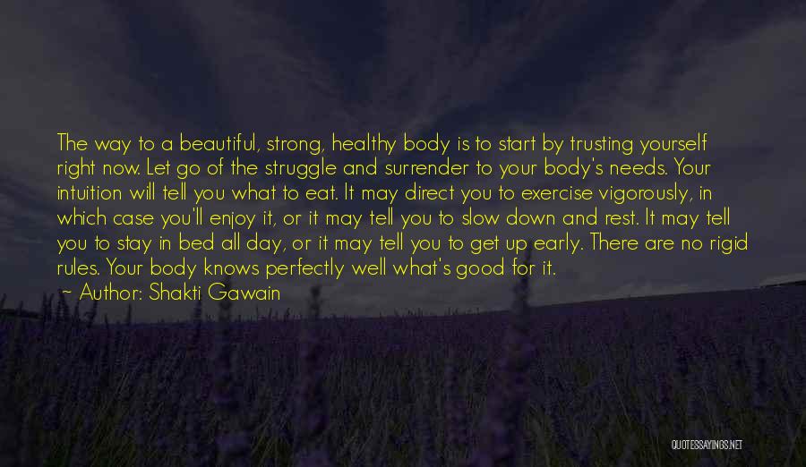 Shakti Gawain Quotes: The Way To A Beautiful, Strong, Healthy Body Is To Start By Trusting Yourself Right Now. Let Go Of The
