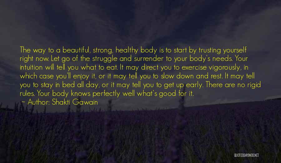 Shakti Gawain Quotes: The Way To A Beautiful, Strong, Healthy Body Is To Start By Trusting Yourself Right Now. Let Go Of The