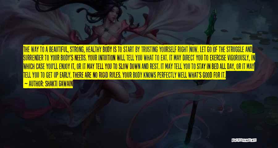 Shakti Gawain Quotes: The Way To A Beautiful, Strong, Healthy Body Is To Start By Trusting Yourself Right Now. Let Go Of The