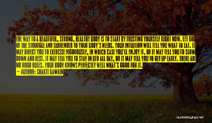 Shakti Gawain Quotes: The Way To A Beautiful, Strong, Healthy Body Is To Start By Trusting Yourself Right Now. Let Go Of The