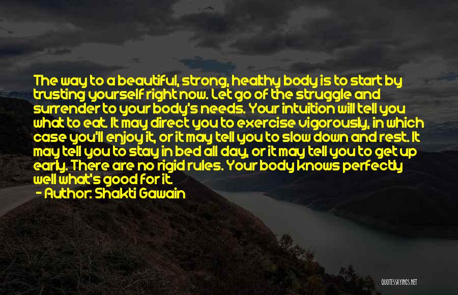 Shakti Gawain Quotes: The Way To A Beautiful, Strong, Healthy Body Is To Start By Trusting Yourself Right Now. Let Go Of The