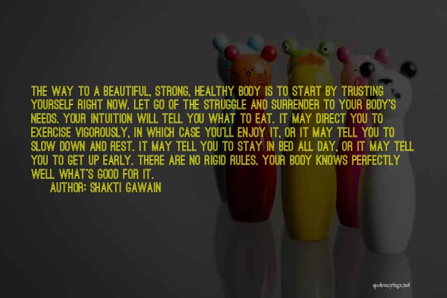 Shakti Gawain Quotes: The Way To A Beautiful, Strong, Healthy Body Is To Start By Trusting Yourself Right Now. Let Go Of The