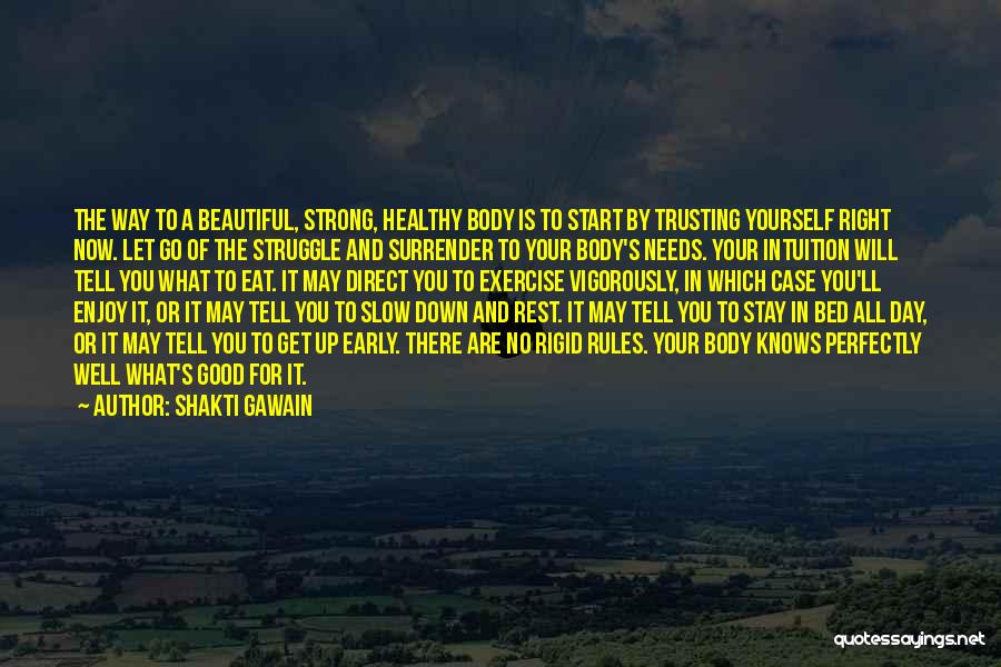 Shakti Gawain Quotes: The Way To A Beautiful, Strong, Healthy Body Is To Start By Trusting Yourself Right Now. Let Go Of The