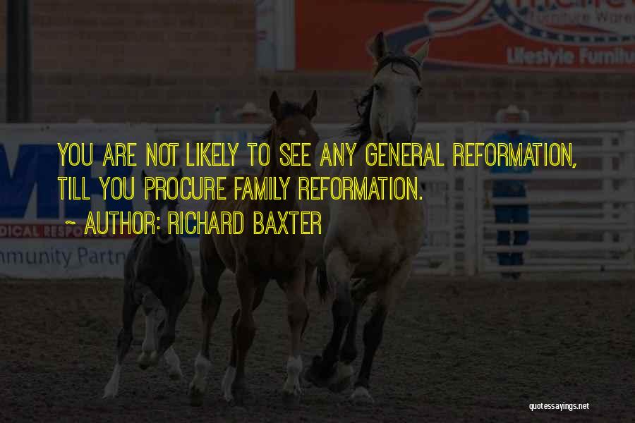 Richard Baxter Quotes: You Are Not Likely To See Any General Reformation, Till You Procure Family Reformation.