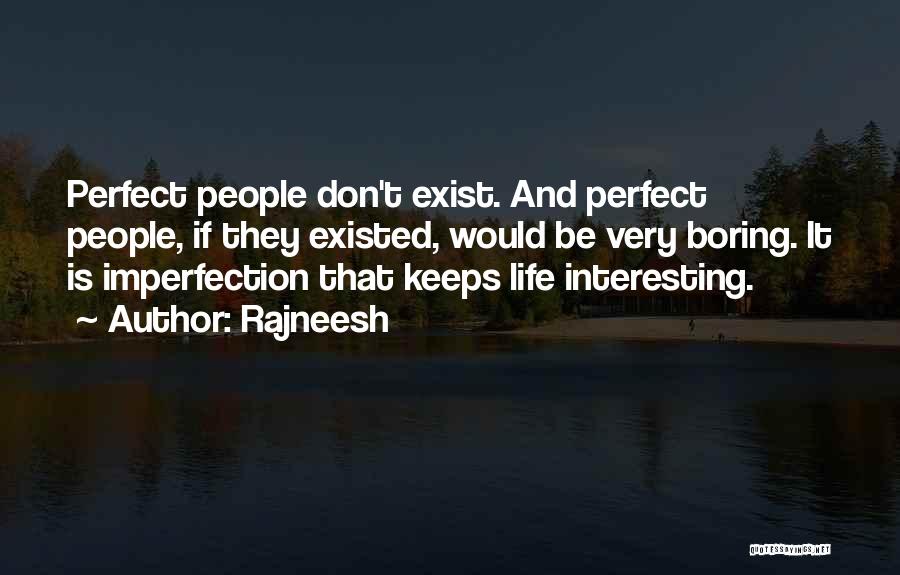 Rajneesh Quotes: Perfect People Don't Exist. And Perfect People, If They Existed, Would Be Very Boring. It Is Imperfection That Keeps Life