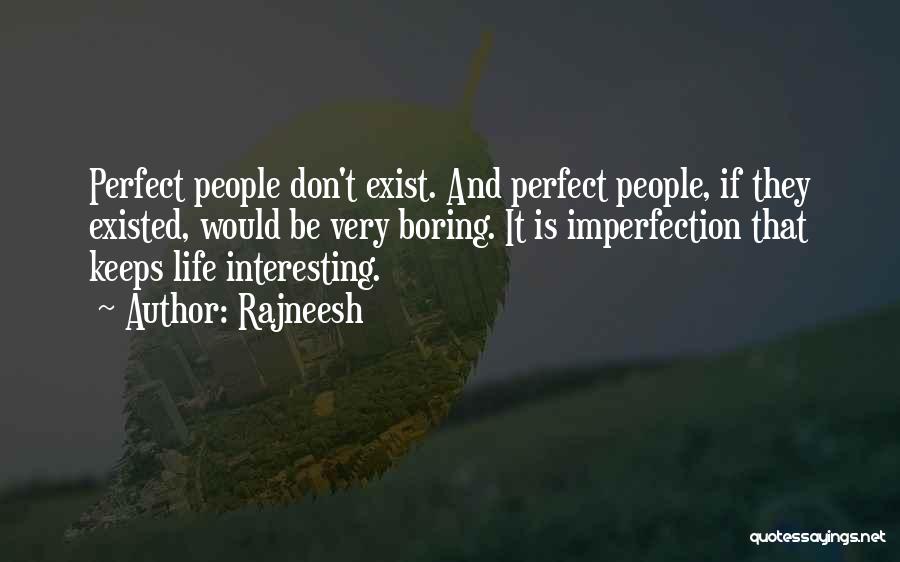 Rajneesh Quotes: Perfect People Don't Exist. And Perfect People, If They Existed, Would Be Very Boring. It Is Imperfection That Keeps Life