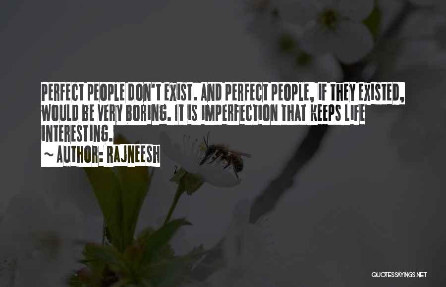 Rajneesh Quotes: Perfect People Don't Exist. And Perfect People, If They Existed, Would Be Very Boring. It Is Imperfection That Keeps Life