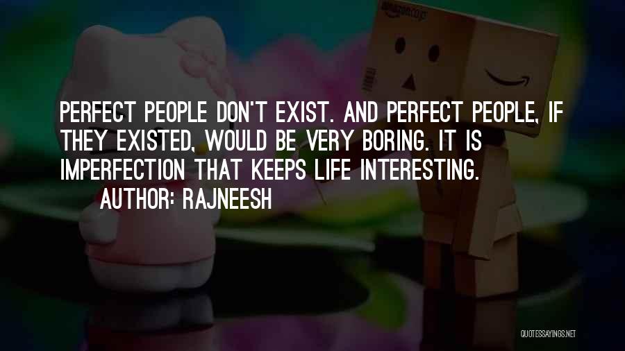 Rajneesh Quotes: Perfect People Don't Exist. And Perfect People, If They Existed, Would Be Very Boring. It Is Imperfection That Keeps Life