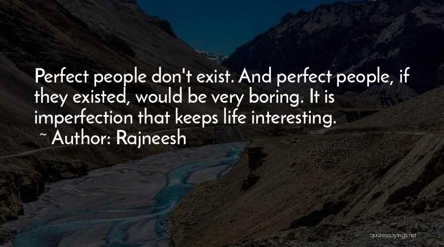 Rajneesh Quotes: Perfect People Don't Exist. And Perfect People, If They Existed, Would Be Very Boring. It Is Imperfection That Keeps Life