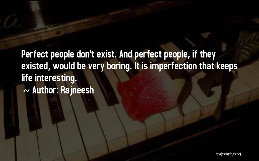 Rajneesh Quotes: Perfect People Don't Exist. And Perfect People, If They Existed, Would Be Very Boring. It Is Imperfection That Keeps Life