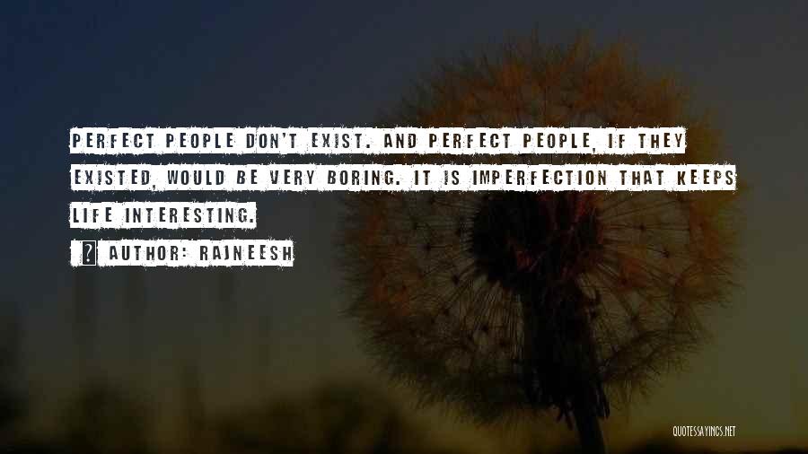 Rajneesh Quotes: Perfect People Don't Exist. And Perfect People, If They Existed, Would Be Very Boring. It Is Imperfection That Keeps Life