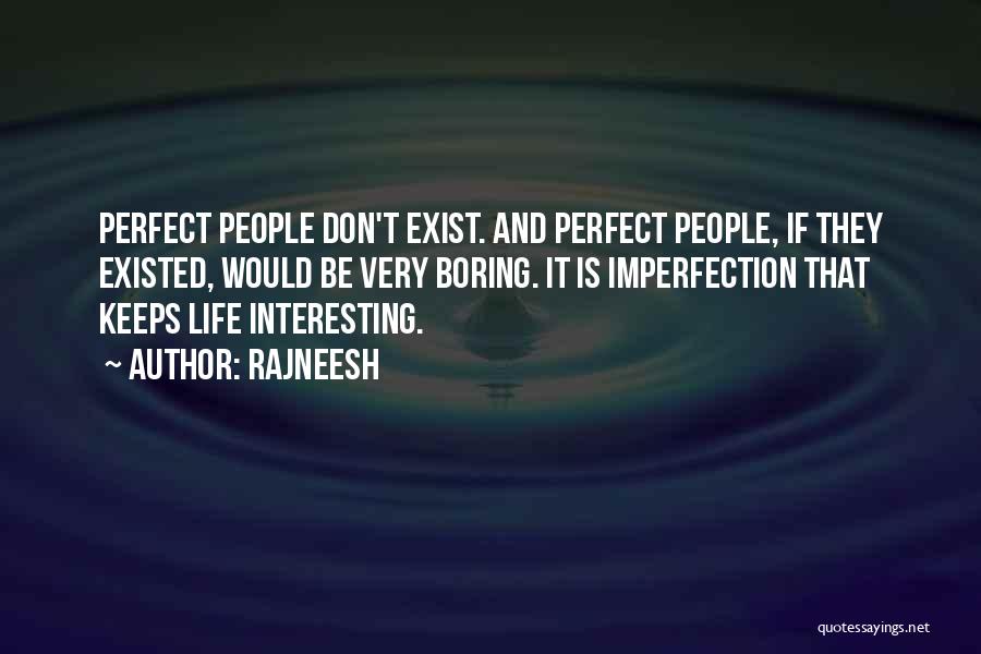 Rajneesh Quotes: Perfect People Don't Exist. And Perfect People, If They Existed, Would Be Very Boring. It Is Imperfection That Keeps Life