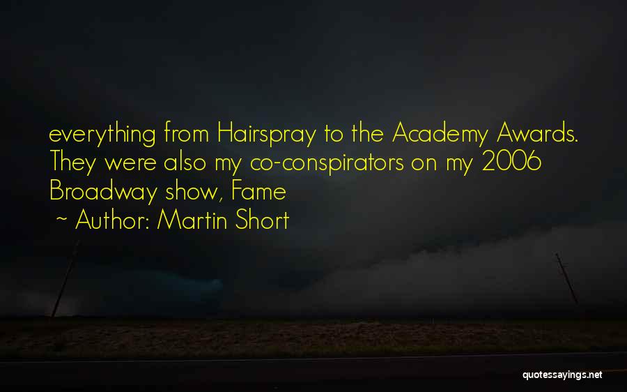 Martin Short Quotes: Everything From Hairspray To The Academy Awards. They Were Also My Co-conspirators On My 2006 Broadway Show, Fame