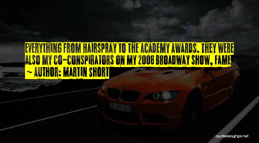 Martin Short Quotes: Everything From Hairspray To The Academy Awards. They Were Also My Co-conspirators On My 2006 Broadway Show, Fame