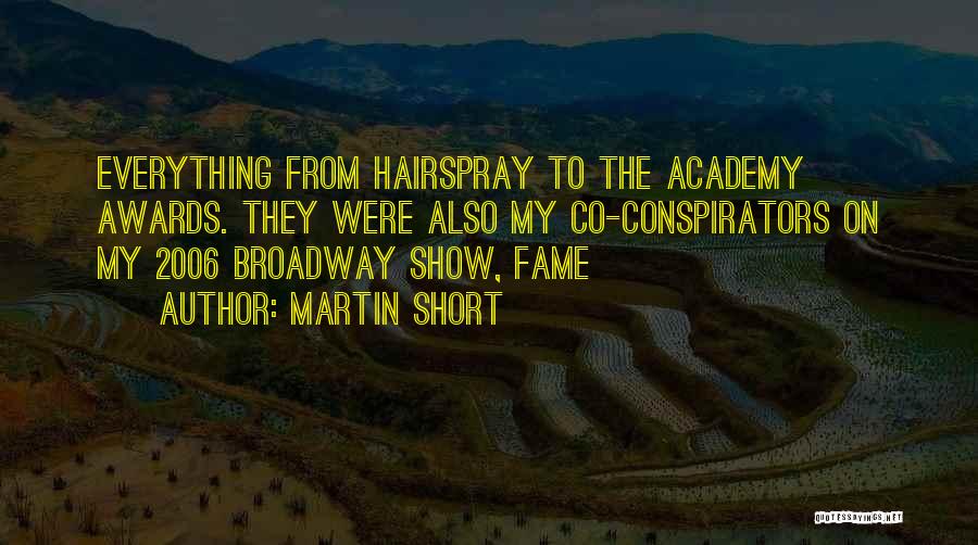 Martin Short Quotes: Everything From Hairspray To The Academy Awards. They Were Also My Co-conspirators On My 2006 Broadway Show, Fame