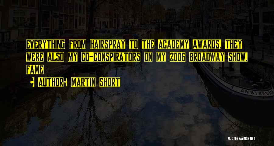 Martin Short Quotes: Everything From Hairspray To The Academy Awards. They Were Also My Co-conspirators On My 2006 Broadway Show, Fame