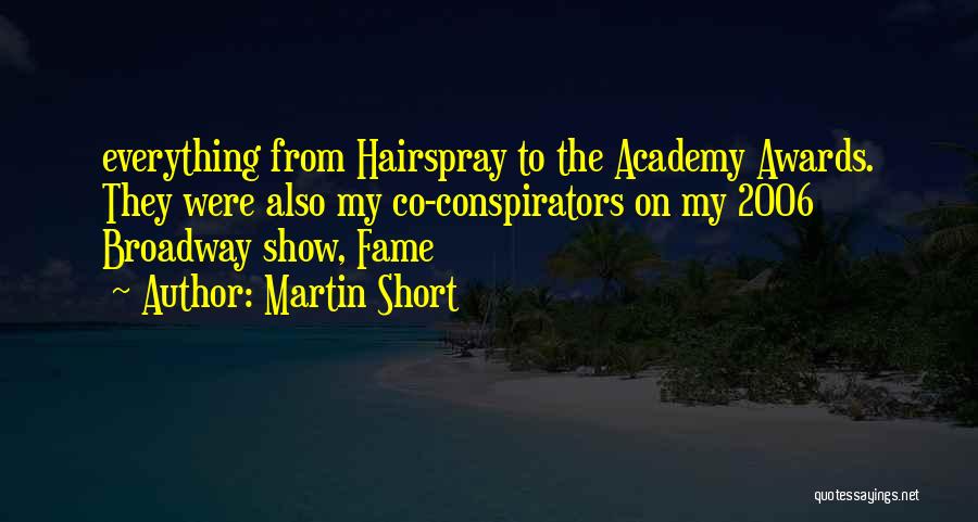 Martin Short Quotes: Everything From Hairspray To The Academy Awards. They Were Also My Co-conspirators On My 2006 Broadway Show, Fame