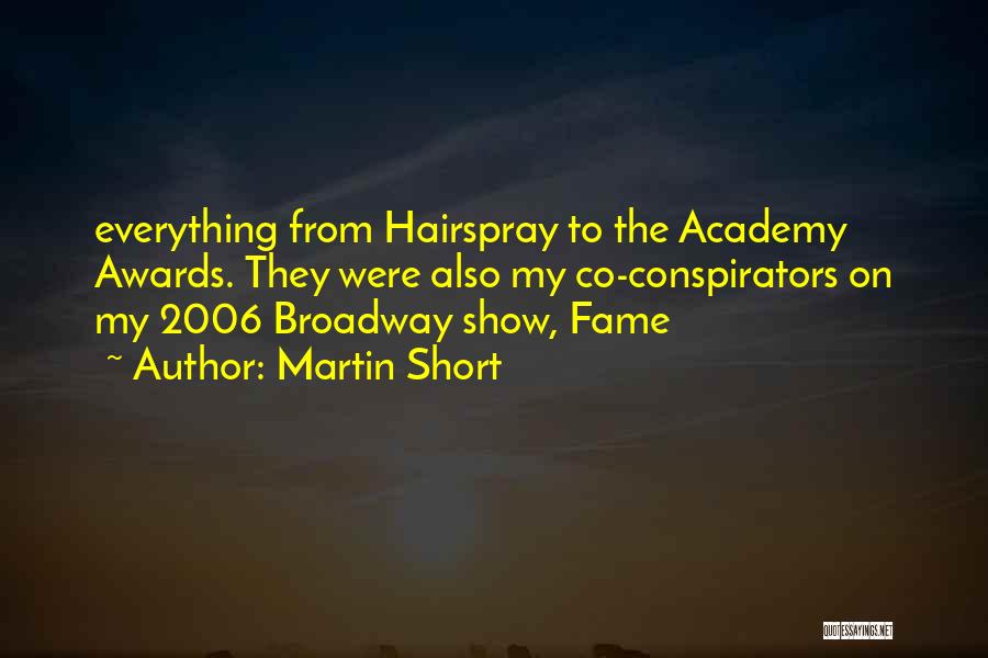 Martin Short Quotes: Everything From Hairspray To The Academy Awards. They Were Also My Co-conspirators On My 2006 Broadway Show, Fame