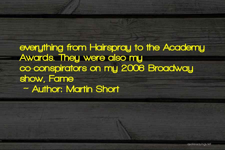 Martin Short Quotes: Everything From Hairspray To The Academy Awards. They Were Also My Co-conspirators On My 2006 Broadway Show, Fame