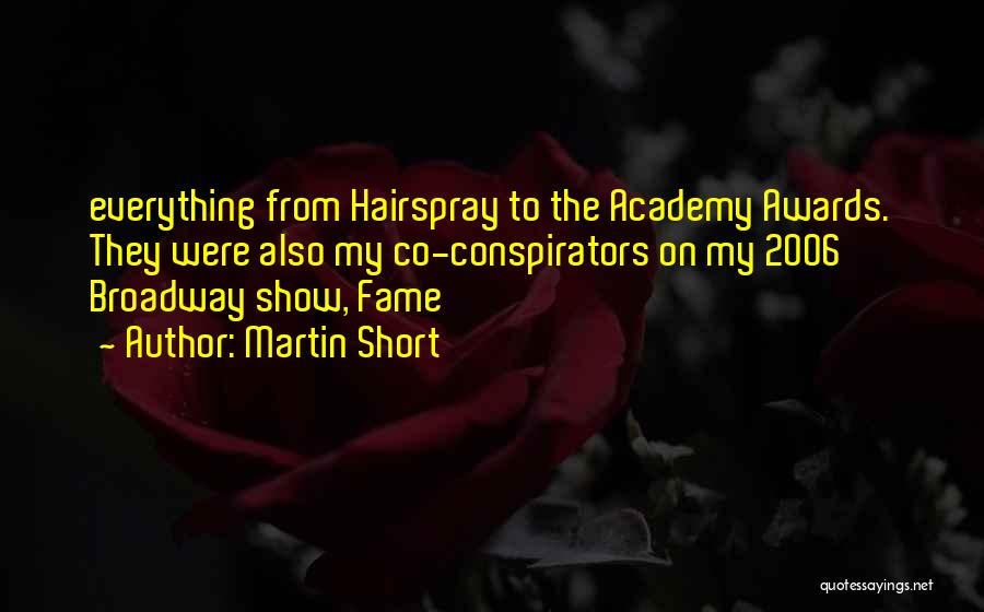 Martin Short Quotes: Everything From Hairspray To The Academy Awards. They Were Also My Co-conspirators On My 2006 Broadway Show, Fame