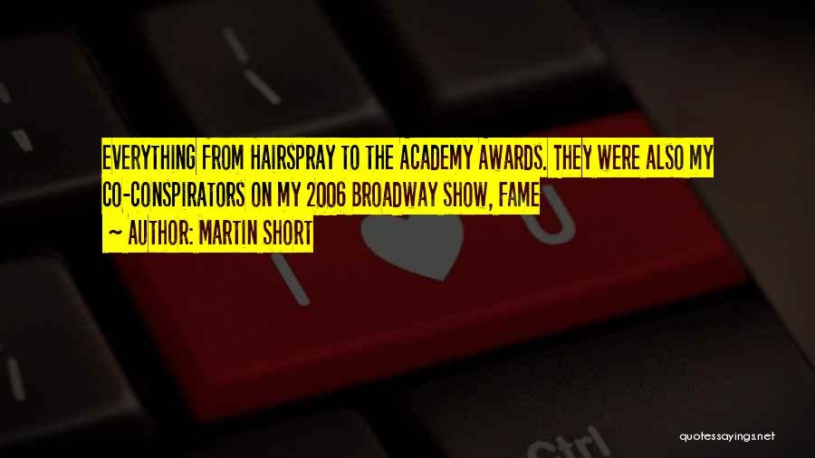 Martin Short Quotes: Everything From Hairspray To The Academy Awards. They Were Also My Co-conspirators On My 2006 Broadway Show, Fame