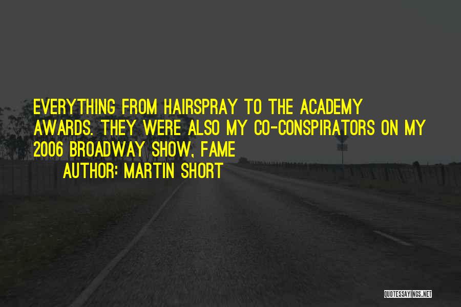 Martin Short Quotes: Everything From Hairspray To The Academy Awards. They Were Also My Co-conspirators On My 2006 Broadway Show, Fame