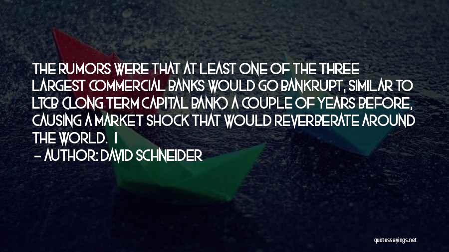 David Schneider Quotes: The Rumors Were That At Least One Of The Three Largest Commercial Banks Would Go Bankrupt, Similar To Ltcb (long