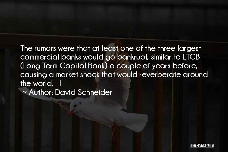 David Schneider Quotes: The Rumors Were That At Least One Of The Three Largest Commercial Banks Would Go Bankrupt, Similar To Ltcb (long