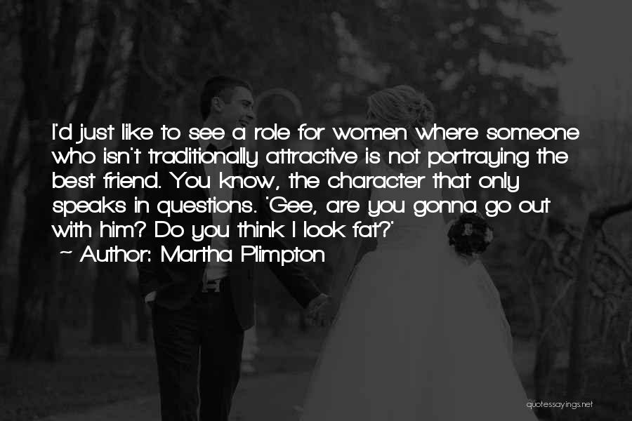 Martha Plimpton Quotes: I'd Just Like To See A Role For Women Where Someone Who Isn't Traditionally Attractive Is Not Portraying The Best