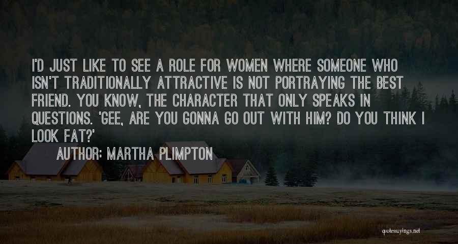 Martha Plimpton Quotes: I'd Just Like To See A Role For Women Where Someone Who Isn't Traditionally Attractive Is Not Portraying The Best