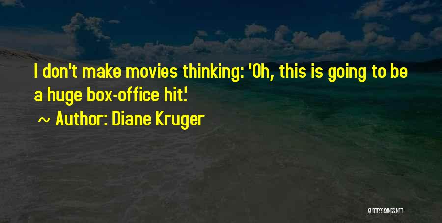 Diane Kruger Quotes: I Don't Make Movies Thinking: 'oh, This Is Going To Be A Huge Box-office Hit.'