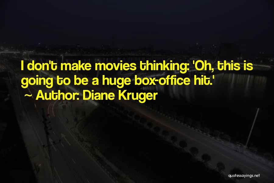 Diane Kruger Quotes: I Don't Make Movies Thinking: 'oh, This Is Going To Be A Huge Box-office Hit.'