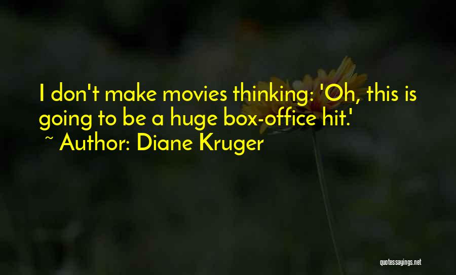 Diane Kruger Quotes: I Don't Make Movies Thinking: 'oh, This Is Going To Be A Huge Box-office Hit.'