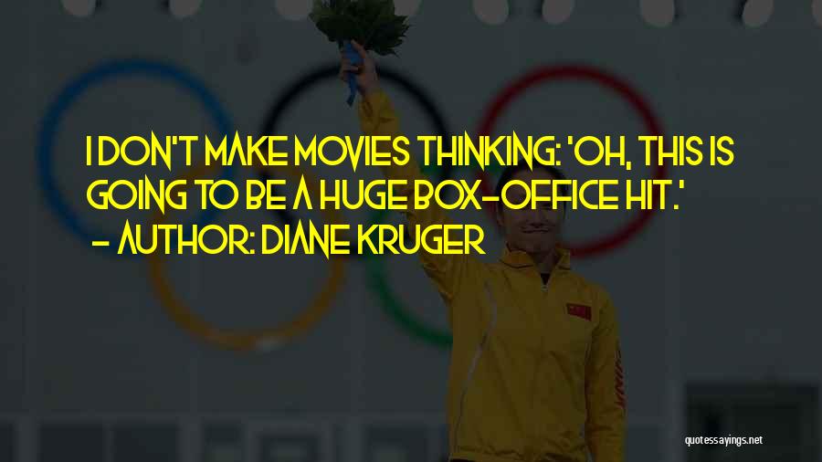 Diane Kruger Quotes: I Don't Make Movies Thinking: 'oh, This Is Going To Be A Huge Box-office Hit.'