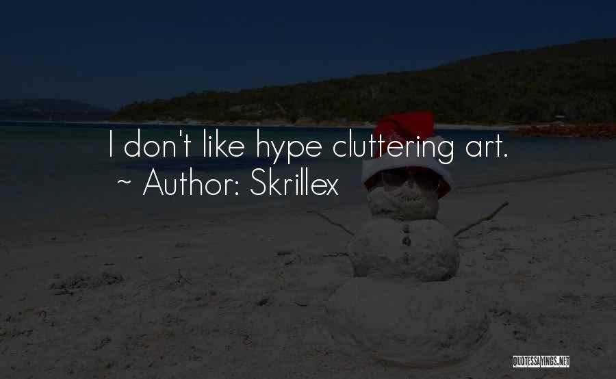 Skrillex Quotes: I Don't Like Hype Cluttering Art.