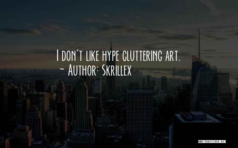 Skrillex Quotes: I Don't Like Hype Cluttering Art.