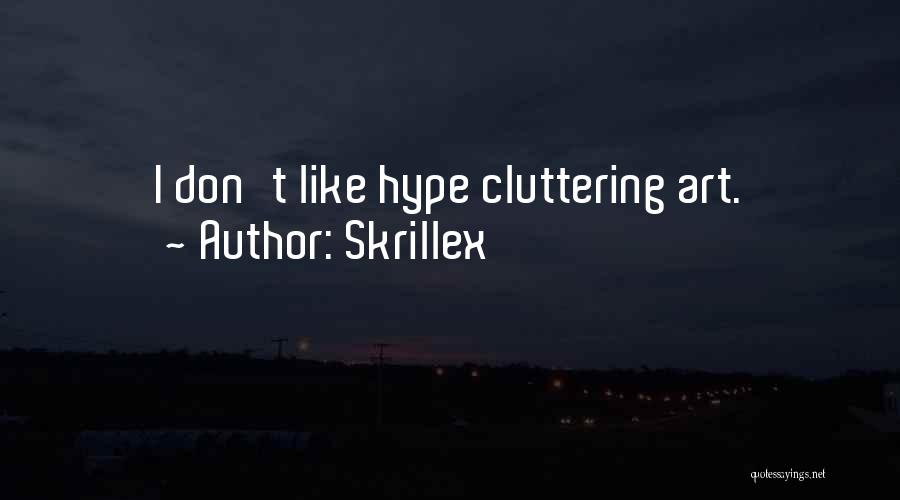 Skrillex Quotes: I Don't Like Hype Cluttering Art.