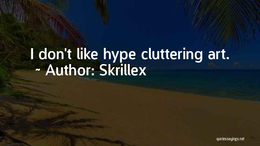 Skrillex Quotes: I Don't Like Hype Cluttering Art.