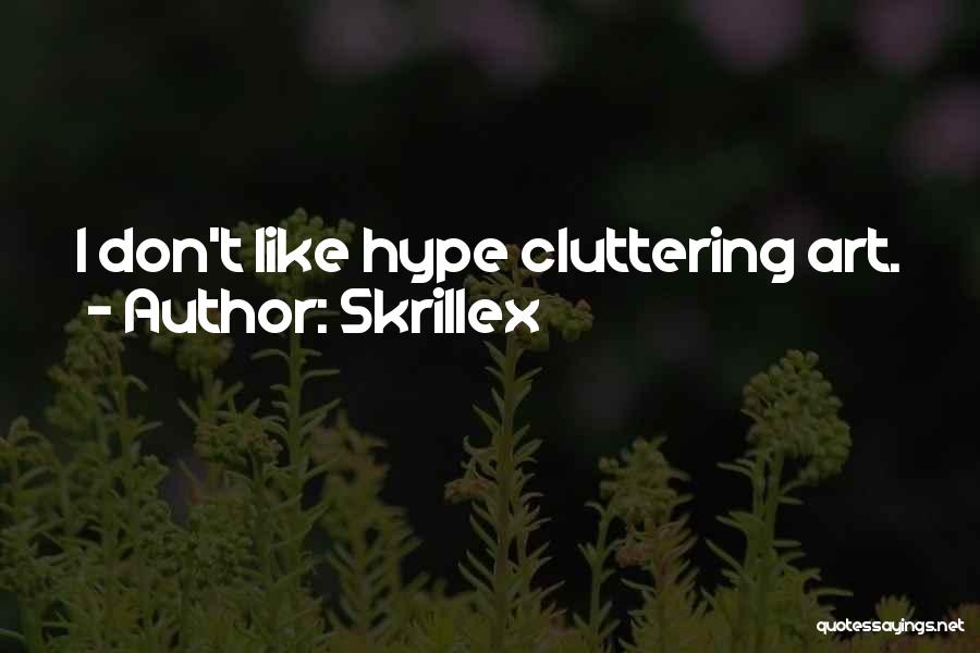 Skrillex Quotes: I Don't Like Hype Cluttering Art.