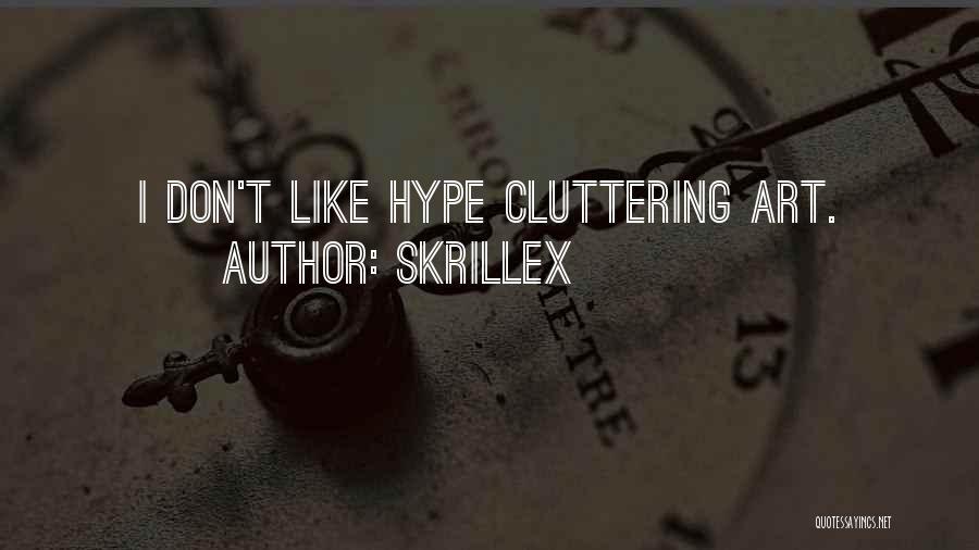 Skrillex Quotes: I Don't Like Hype Cluttering Art.