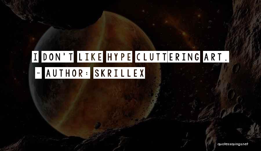 Skrillex Quotes: I Don't Like Hype Cluttering Art.