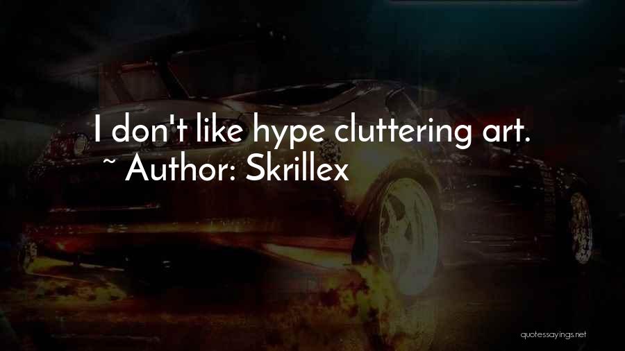 Skrillex Quotes: I Don't Like Hype Cluttering Art.