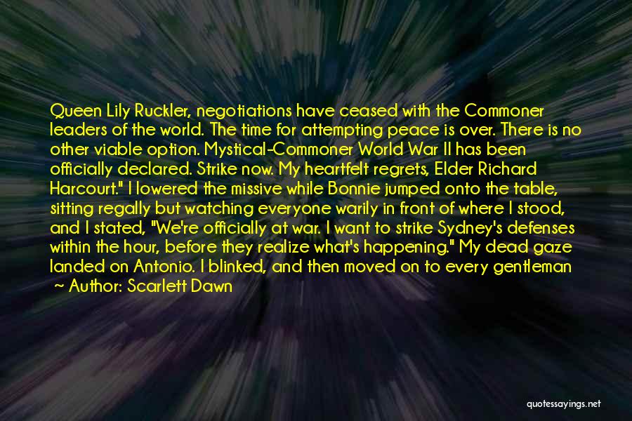 Scarlett Dawn Quotes: Queen Lily Ruckler, Negotiations Have Ceased With The Commoner Leaders Of The World. The Time For Attempting Peace Is Over.