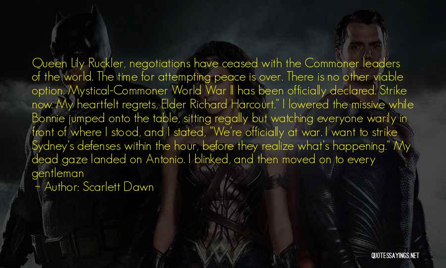 Scarlett Dawn Quotes: Queen Lily Ruckler, Negotiations Have Ceased With The Commoner Leaders Of The World. The Time For Attempting Peace Is Over.