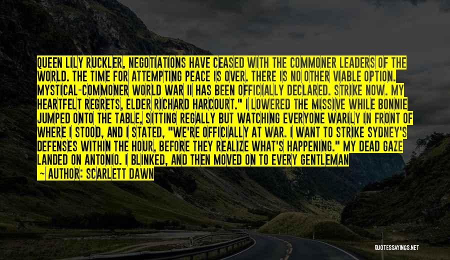 Scarlett Dawn Quotes: Queen Lily Ruckler, Negotiations Have Ceased With The Commoner Leaders Of The World. The Time For Attempting Peace Is Over.