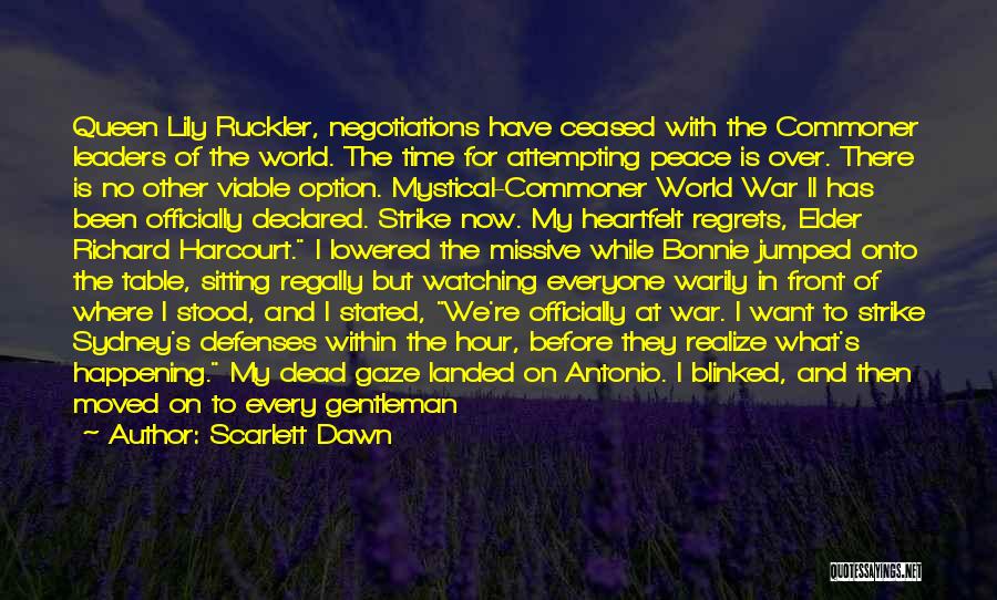 Scarlett Dawn Quotes: Queen Lily Ruckler, Negotiations Have Ceased With The Commoner Leaders Of The World. The Time For Attempting Peace Is Over.